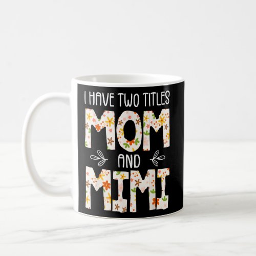I Have Two Titles Mom And Mimi Floral Mothers Day Coffee Mug