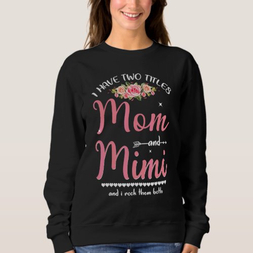 I Have Two Titles Mom And Mimi Floral Mothers Day  Sweatshirt