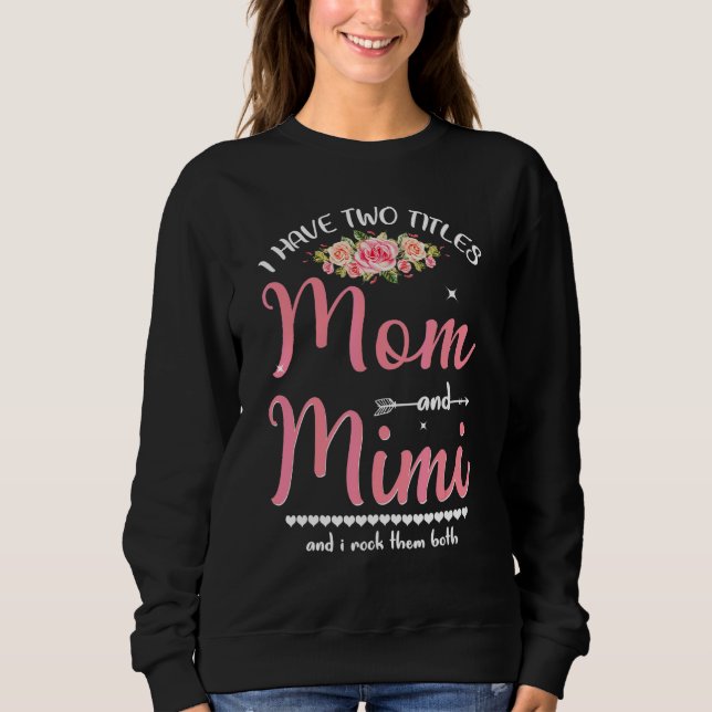 I Have Two Titles Mom And Mimi Floral Mothers Day  Sweatshirt (Front)
