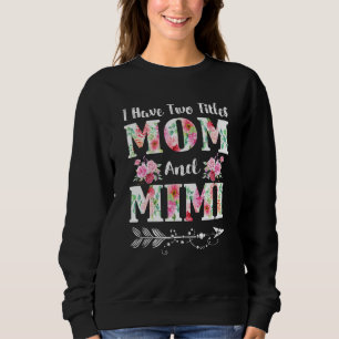 I Have Two Titles Mom And Mimi Floral Mother's Day Sweatshirt
