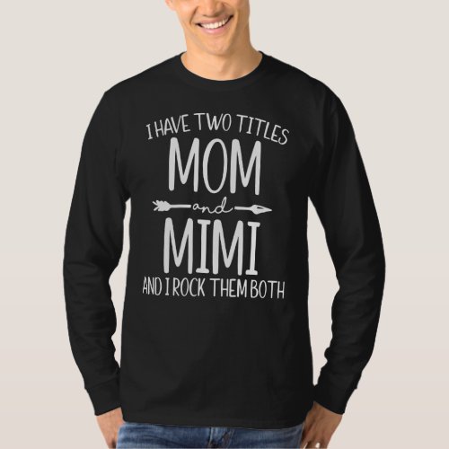 I Have Two Titles Mom And Mimi  Funny Mothers Day  T_Shirt