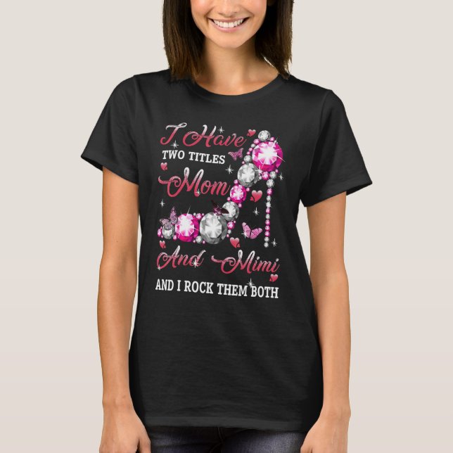 I Have Two Titles Mom And Mimi High Heel Mothers D T-Shirt (Front)