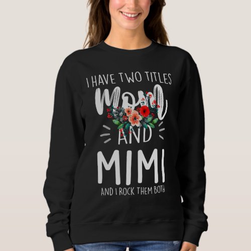 I Have Two Titles Mom And Mimi I Rock Them Both  F Sweatshirt