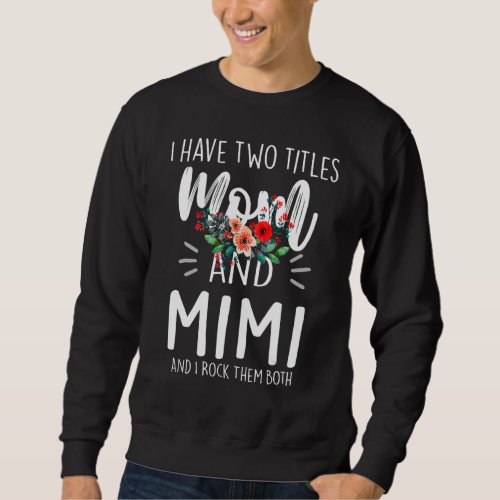 I Have Two Titles Mom And Mimi I Rock Them Both  F Sweatshirt