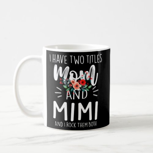I Have Two Titles Mom And Mimi I Rock Them Both Fl Coffee Mug