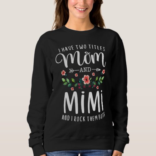 I Have Two Titles Mom And Mimi I Rock Them Both Fl Sweatshirt