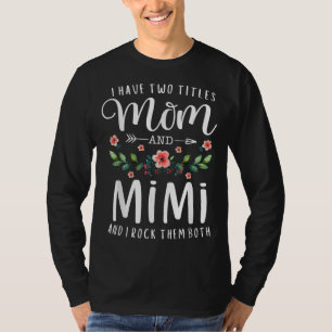 I Have Two Titles Mom And Mimi I Rock Them Both Fl T-Shirt