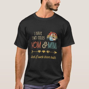 I Have Two Titles Mom And Mimi I Rock Them Both Mo T-Shirt