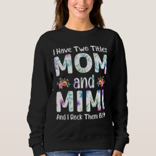 I Have Two Titles Mom And Mimi I Rock Them Both Sweatshirt