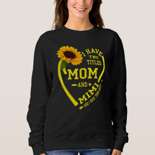 I Have Two Titles Mom And Mimi Mothers Day Sunflo Sweatshirt