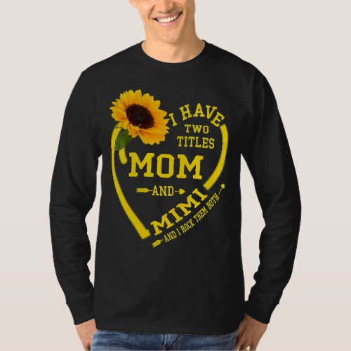 I Have Two Titles Mom And Mimi Mothers Day Sunflo T_Shirt