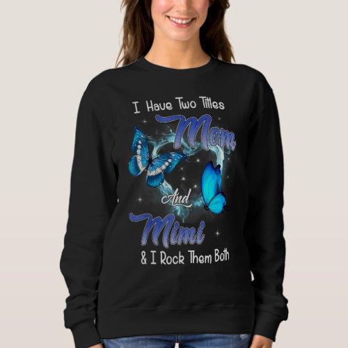 I Have Two Titles Mom And Mimi  Mothers Day Sweatshirt