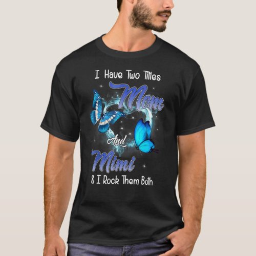 I Have Two Titles Mom And Mimi  Mothers Day T_Shirt