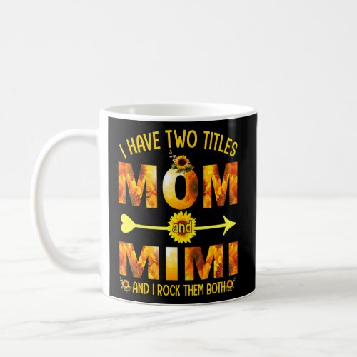 I Have Two Titles Mom And Mimi  Sunflower  Coffee Mug