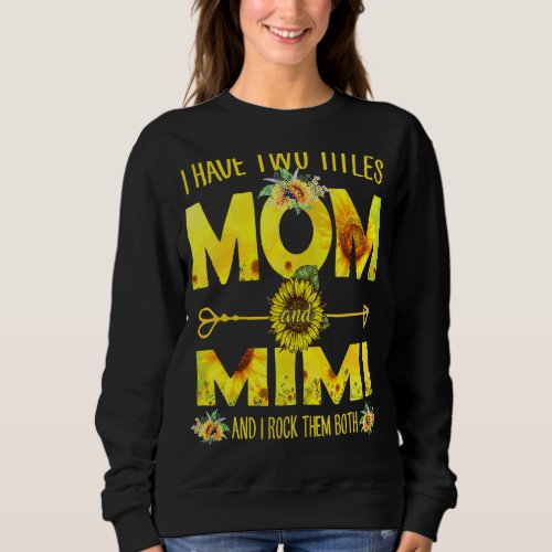 I Have Two Titles Mom And Mimi  Sunflower Mother   Sweatshirt