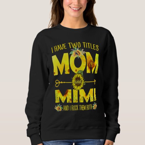 I Have Two Titles Mom And Mimi  Sunflower Sweatshirt