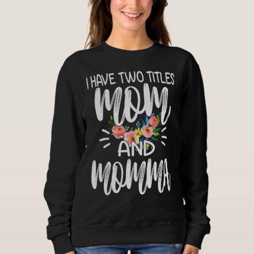 I Have Two Titles Mom And Momma I Rock Them Both F Sweatshirt