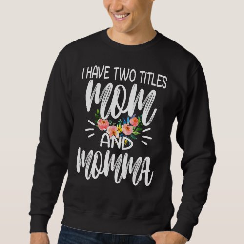 I Have Two Titles Mom And Momma I Rock Them Both F Sweatshirt