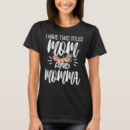 I Have Two Titles Mom And Momma I Rock Them Both F T_Shirt