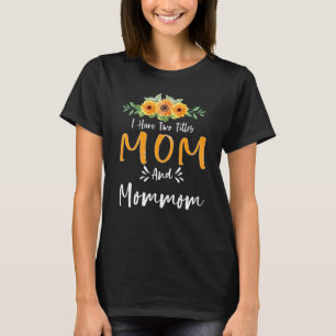 I Have Two Titles Mom And Mommom Floral Grandma Mo T-Shirt