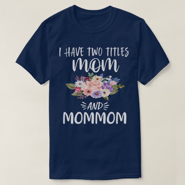 I Have Two Titles Mom and Mommom Floral Grandma Mo T-Shirt (Design Front)