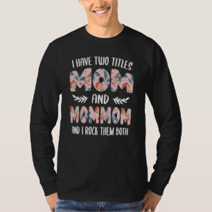 I have two Titles Mom and MomMom Mothers Day idea  T-Shirt