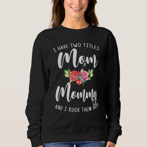 I Have Two Titles Mom And Mommy I Rock Them Both F Sweatshirt