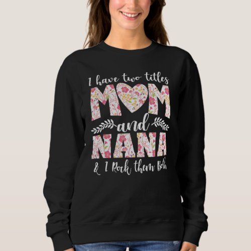 I Have Two Titles Mom And Nana And I Rock Them Bot Sweatshirt