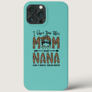 I Have Two Titles Mom And Nana And I Rock Them iPhone 13 Pro Max Case