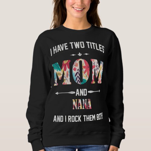 I Have Two Titles Mom And Nana And I Rock Them Mot Sweatshirt