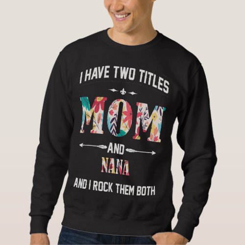 I Have Two Titles Mom And Nana And I Rock Them Mot Sweatshirt