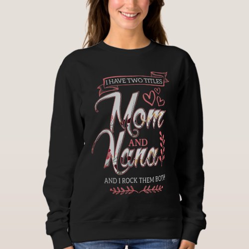 I Have Two Titles Mom And Nana And I Rock Them Mot Sweatshirt