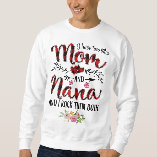 I Have Two Titles Mom And Nana Flooral Decoration Sweatshirt