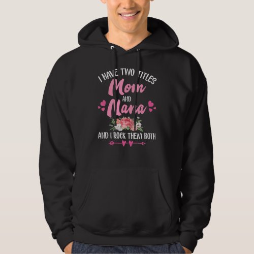 I Have Two Titles Mom And Nana Floral Mothers Day Hoodie