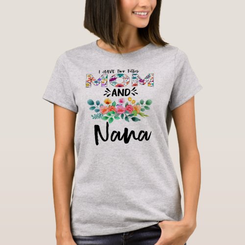 I Have Two Titles Mom and Nana Floral Nana T_Shirt