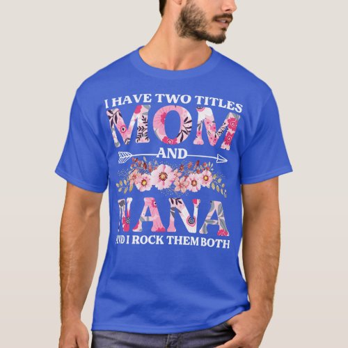 I Have Two Titles Mom And Nana Flowers Floral Moth T_Shirt