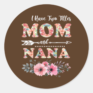 I Have Two Titles Mom And NaNa Flowers Mother's Classic Round Sticker
