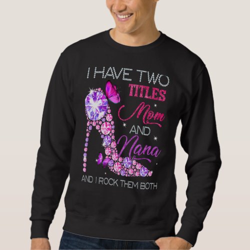 I Have Two Titles Mom And Nana  For Mom Sweatshirt