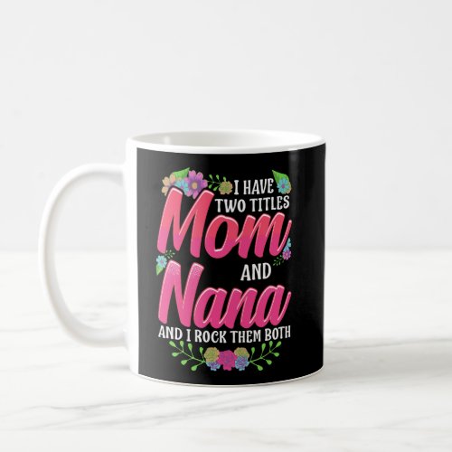 I Have Two Titles Mom And Nana Grandma Coffee Mug
