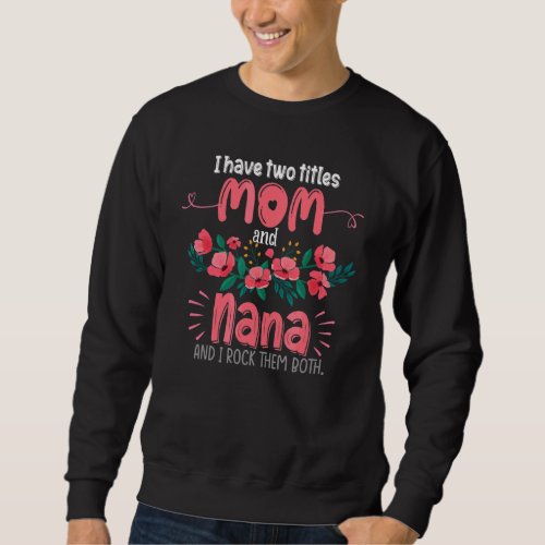 I Have Two Titles Mom And Nana Grandma  Gma Mother Sweatshirt