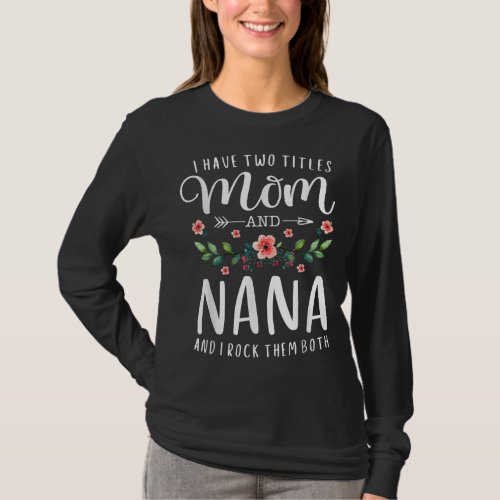 I Have Two Titles Mom And Nana I Rock Them Both Fl T_Shirt