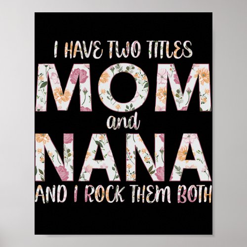 I Have Two Titles Mom And Nana I Rock Them Both  Poster