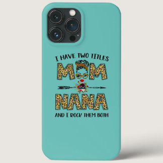 I Have Two Titles Mom And Nana Leopard Mother's iPhone 13 Pro Max Case