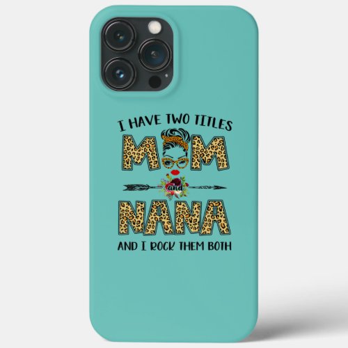 I Have Two Titles Mom And Nana Leopard Mothers iPhone 13 Pro Max Case