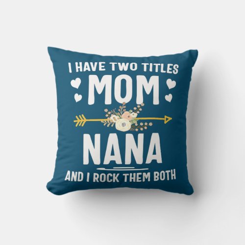 I Have Two Titles Mom And Nana Mothers Day Gifts  Throw Pillow