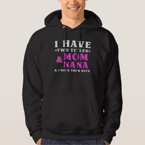 I Have Two Titles Mom And Nana Mothers Day Hoodie