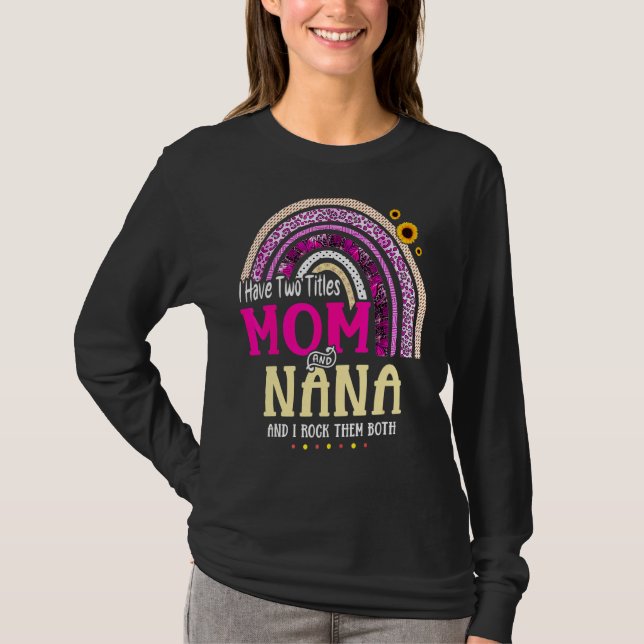 I Have Two Titles Mom And Nana Mothers Day Rainbow T-Shirt (Front)