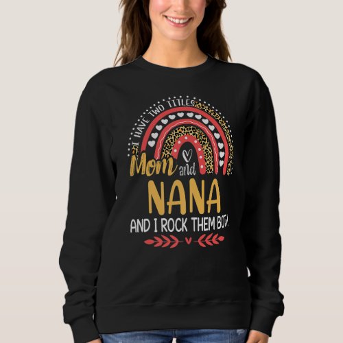 I Have Two Titles Mom And Nana Pink Leopard Rainbo Sweatshirt