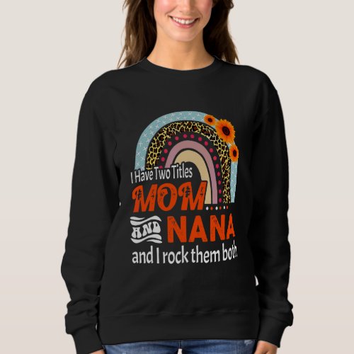 I Have Two Titles Mom And Nana Rainbow Decoration Sweatshirt