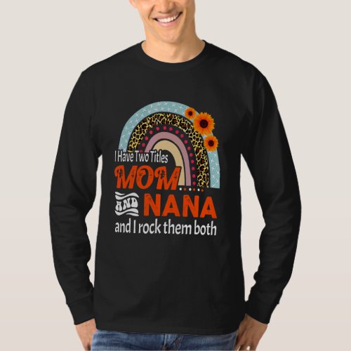 I Have Two Titles Mom And Nana Rainbow Decoration T_Shirt